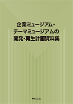 企業ミュージアム・テーマミュージアムの開発・再生計画資料集