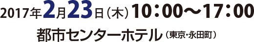 2017年2月23日（木）10：00〜17：00　都市センターホテル